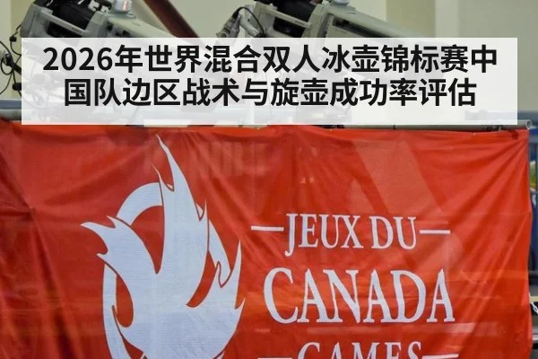 2026年世界混合双人冰壶锦标赛中国队边区战术与旋壶成功率评估